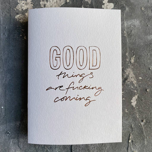 Good Things Are Fucking Coming - Hand Foiled Card