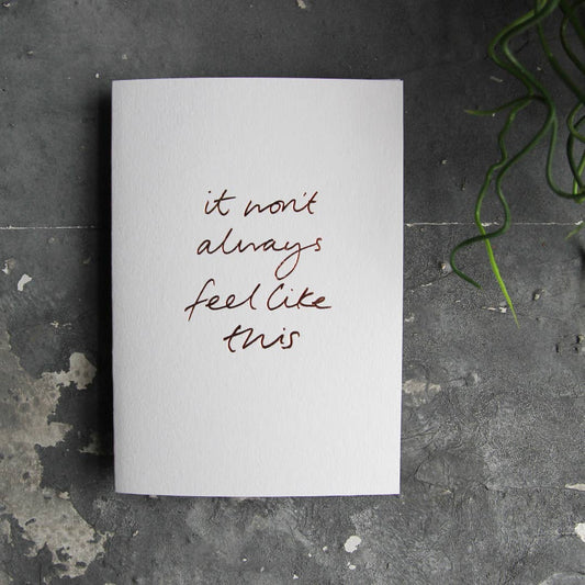 It Won't Always Feel Like This - Hand Foiled Card